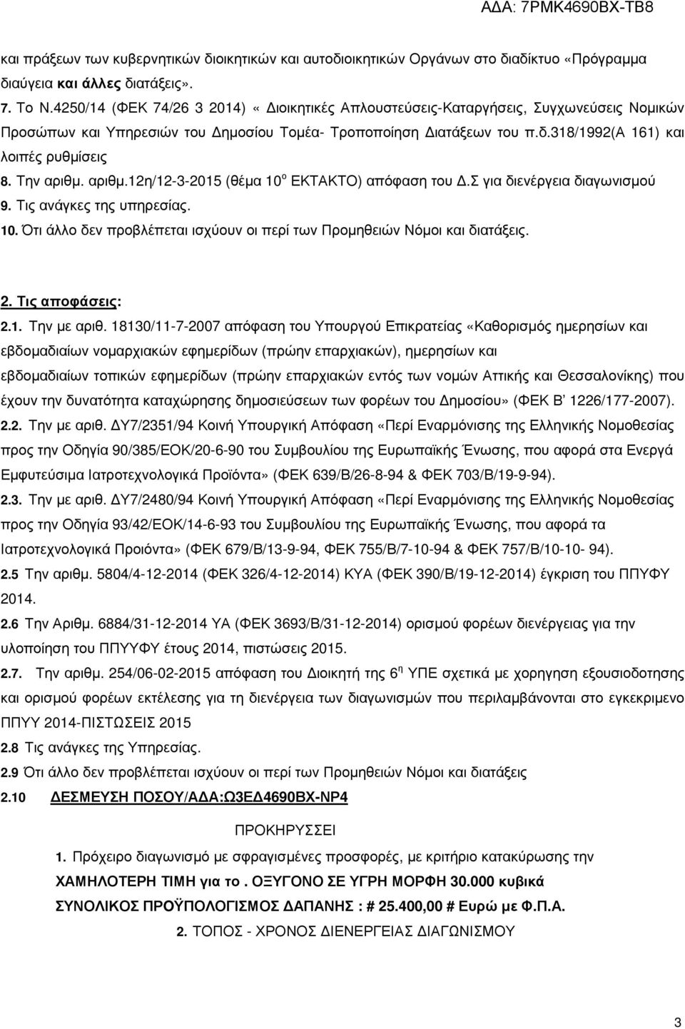 Την αριθµ. αριθµ.12η/12-3-2015 (θέµα 10 ο ΕΚΤΑΚΤΟ) απόφαση του.σ για διενέργεια διαγωνισµού 9. Τις ανάγκες της υπηρεσίας. 10. Ότι άλλο δεν προβλέπεται ισχύουν οι περί των Προµηθειών Νόµοι και διατάξεις.