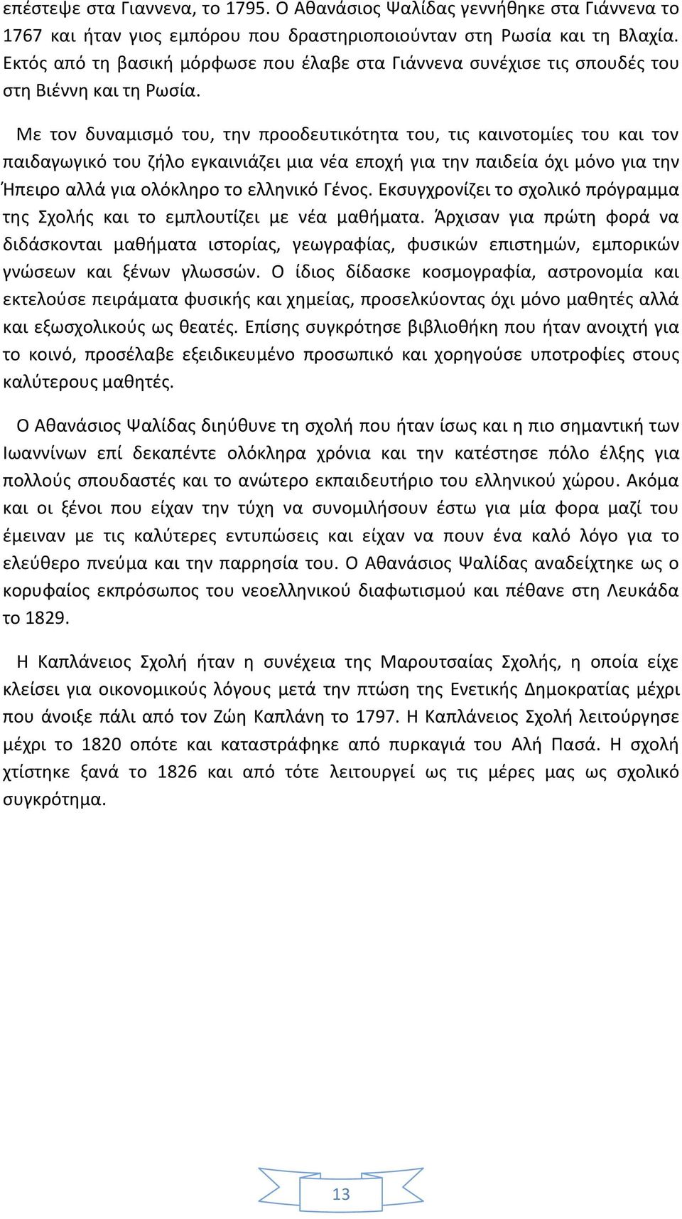 Με τον δυναμισμό του, την προοδευτικότητα του, τις καινοτομίες του και τον παιδαγωγικό του ζήλο εγκαινιάζει μια νέα εποχή για την παιδεία όχι μόνο για την Ήπειρο αλλά για ολόκληρο το ελληνικό Γένος.