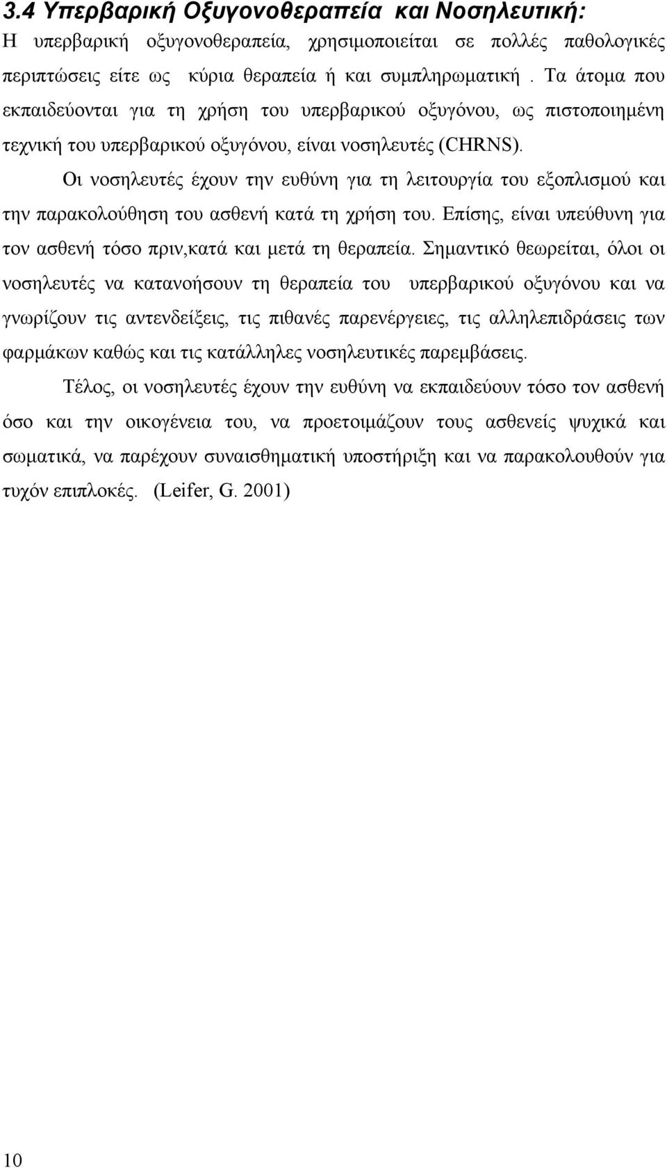 Οι νοσηλευτές έχουν την ευθύνη για τη λειτουργία του εξοπλισμού και την παρακολούθηση του ασθενή κατά τη χρήση του. Επίσης, είναι υπεύθυνη για τον ασθενή τόσο πριν,κατά και μετά τη θεραπεία.