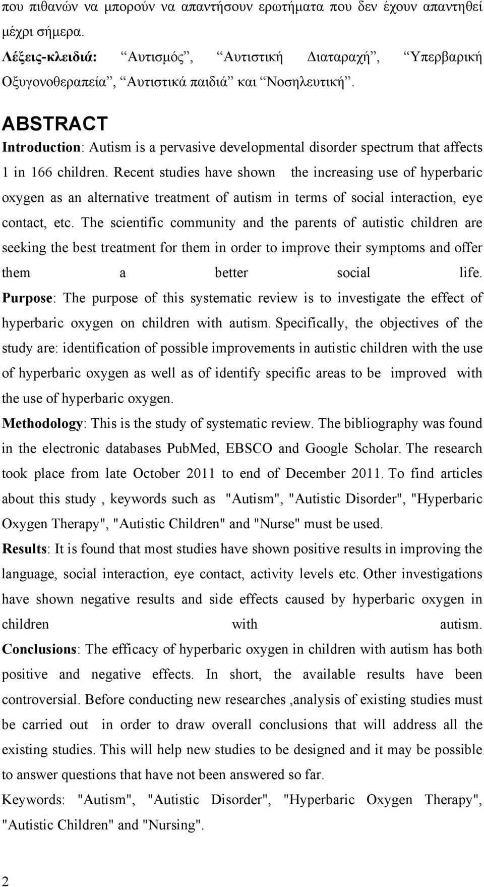 Recent studies have shown the increasing use of hyperbaric oxygen as an alternative treatment of autism in terms of social interaction, eye contact, etc.