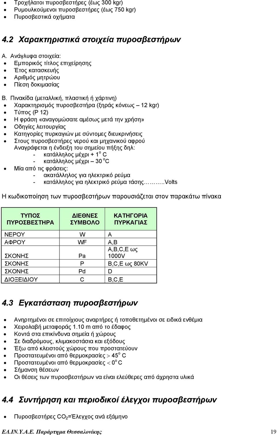 Πινακίδα (µεταλλική, πλαστική ή χάρτινη) Χαρακτηρισµός πυροσβεστήρα (ξηράς κόνεως 12 kgr) Τύπος (Ρ 12) Η φράση «αναγοµώσατε αµέσως µετά την χρήση» Οδηγίες λειτουργίας Κατηγορίες πυρκαγιών µε σύντοµες