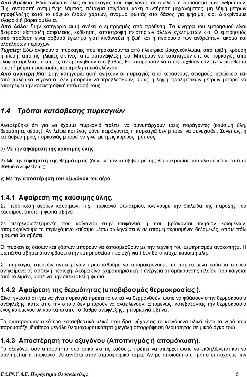 Από όλο: Στην κατηγορία αυτή ανήκει ο εµπρησµός από πρόθεση. Τα κίνητρα του εµπρησµού είναι διάφορα: είσπραξη ασφάλειας, εκδίκηση, καταστροφή πειστηρίων άλλων εγκληµάτων κ.α. Ο εµπρησµός από πρόθεση είναι σοβαρό έγκληµα γιατί κινδυνεύει η ζωή και η περιουσία των ανθρώπων, ακόµα και ολόκληρων περιοχών.