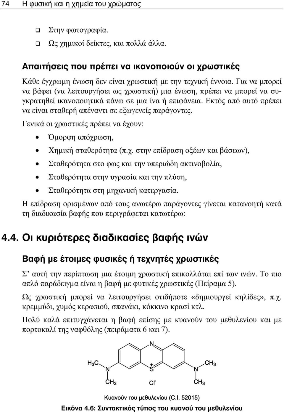 Για να μπορεί να βάφει (να λειτουργήσει ως χρωστική) μια ένωση, πρέπει να μπορεί να συγκρατηθεί ικανοποιητικά πάνω σε μια ίνα ή επιφάνεια.