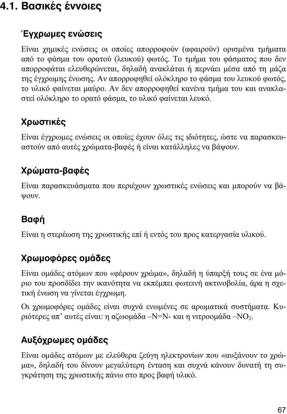 Αν δεν απορροφηθεί κανένα τμήμα του και ανακλαστεί ολόκληρο το ορατό φάσμα, το υλικό φαίνεται λευκό.