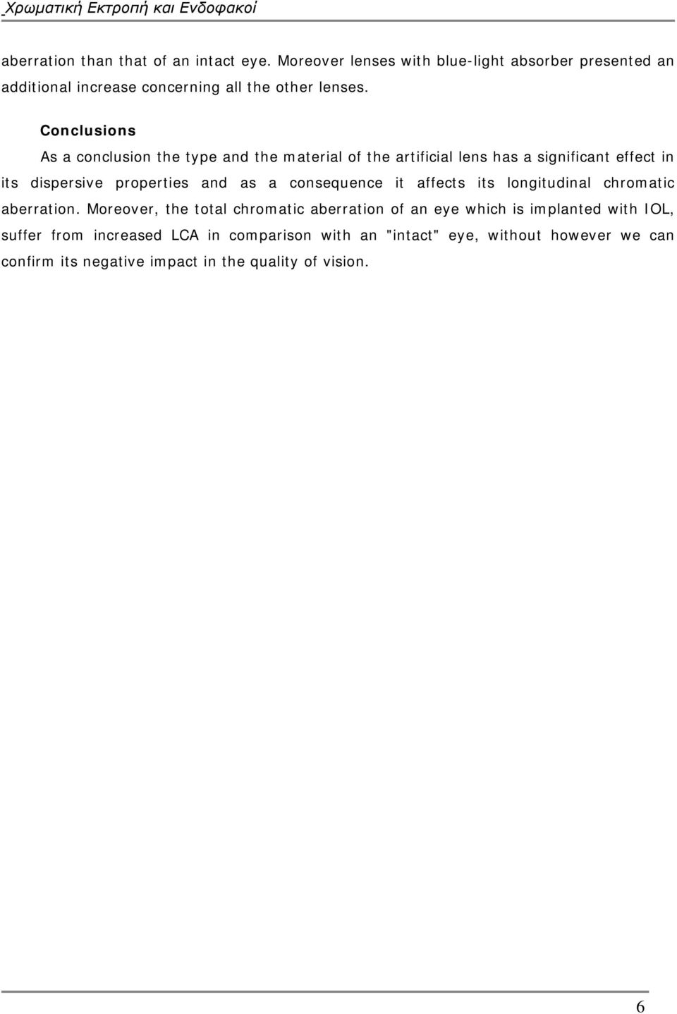 Conclusions As a conclusion the type and the material of the artificial lens has a significant effect in its dispersive properties and as a