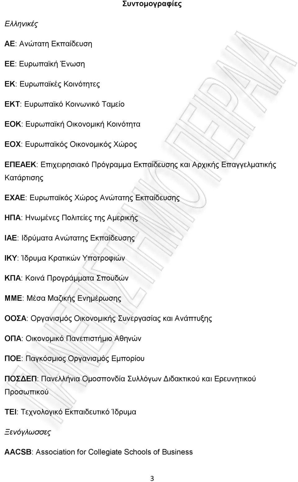 ΙΚΥ: Ίδρυμα Κρατικών Υποτροφιών ΚΠΑ: Κοινά Προγράμματα Σπουδών ΜΜΕ: Μέσα Μαζικής Ενημέρωσης ΟΟΣΑ: Οργανισμός Οικονομικής Συνεργασίας και Ανάπτυξης ΟΠΑ: Οικονομικό Πανεπιστήμιο Αθηνών ΠΟΕ: Παγκόσμιος