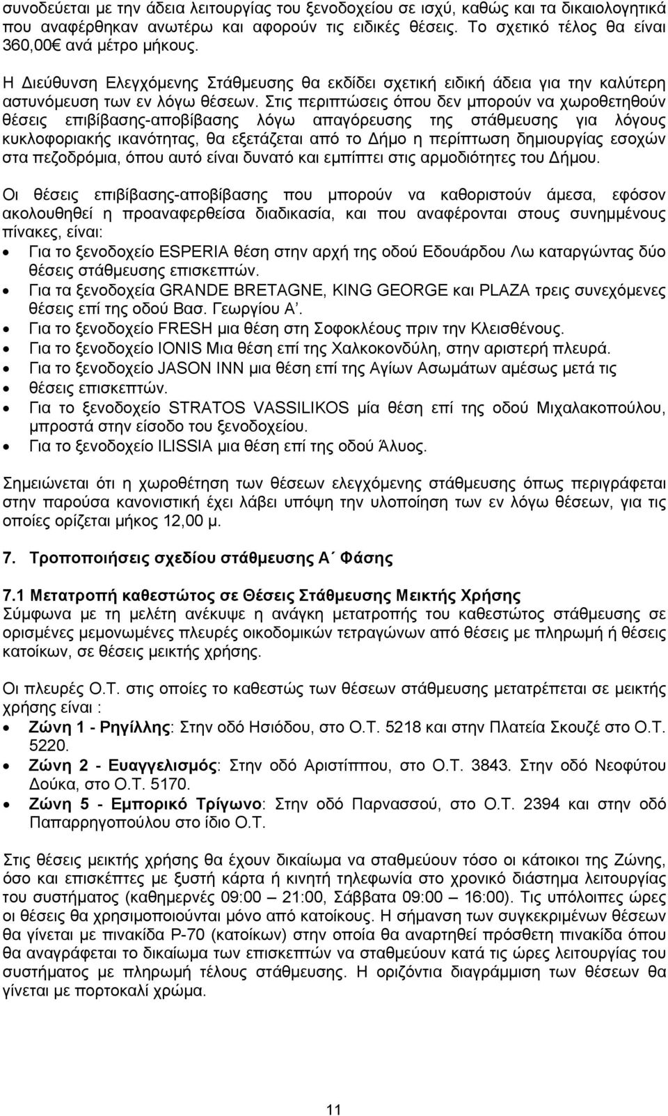 Στις περιπτώσεις όπου δεν μπορούν να χωροθετηθούν θέσεις επιβίβασης-αποβίβασης λόγω απαγόρευσης της στάθμευσης για λόγους κυκλοφοριακής ικανότητας, θα εξετάζεται από το Δήμο η περίπτωση δημιουργίας