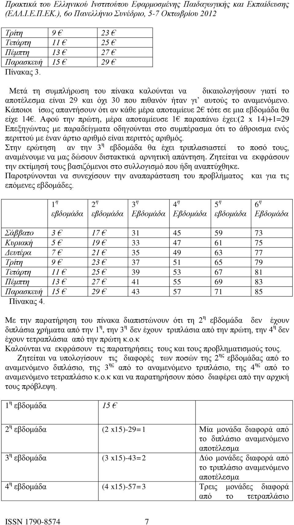 Κάποιοι ίσως απαντήσουν ότι αν κάθε μέρα αποταμίευε 2 τότε σε μια εβδομάδα θα είχε 14.