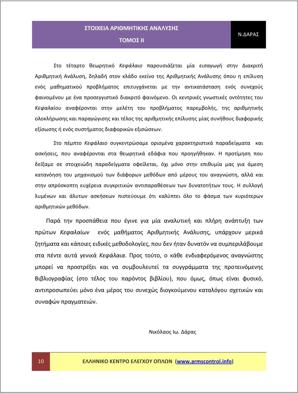 προβλήματος παρεμβολής της αριθμητικής ολοκλήρωσης και παραγώγισης και τέλος της αριθμητικής επίλυσης μίας συνήθους διαφορικής εξίσωσης ή ενός συστήματος διαφορικών εξισώσεων Στο πέμπτο Κεφάλαιο