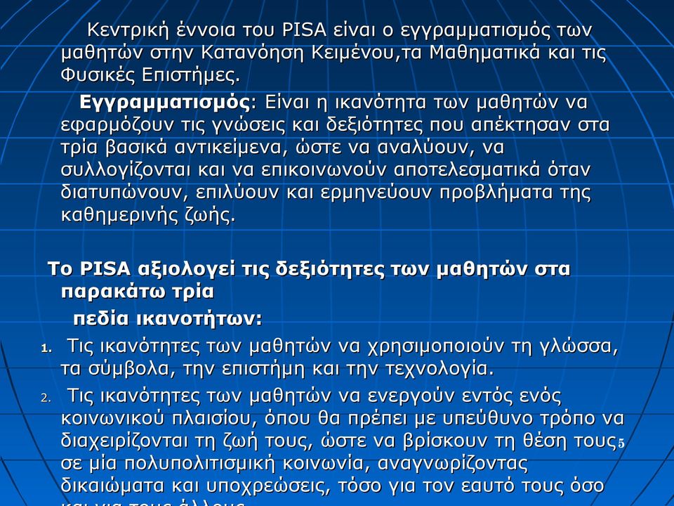 όταν διατυπώνουν, επιλύουν και ερμηνεύουν προβλήματα της καθημερινής ζωής. Το PISA αξιολογεί τις δεξιότητες των μαθητών στα παρακάτω τρία πεδία ικανοτήτων: 1.