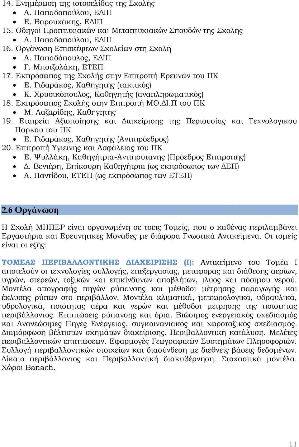 Χρυσικόπουλος, Καθηγητής (αναπληρωματικός) 18. Εκπρόσωπος Σχολής στην Επιτροπή ΜΟ.ΔΙ.Π του ΠΚ Μ. Λαζαρίδης, Καθηγητής 19.