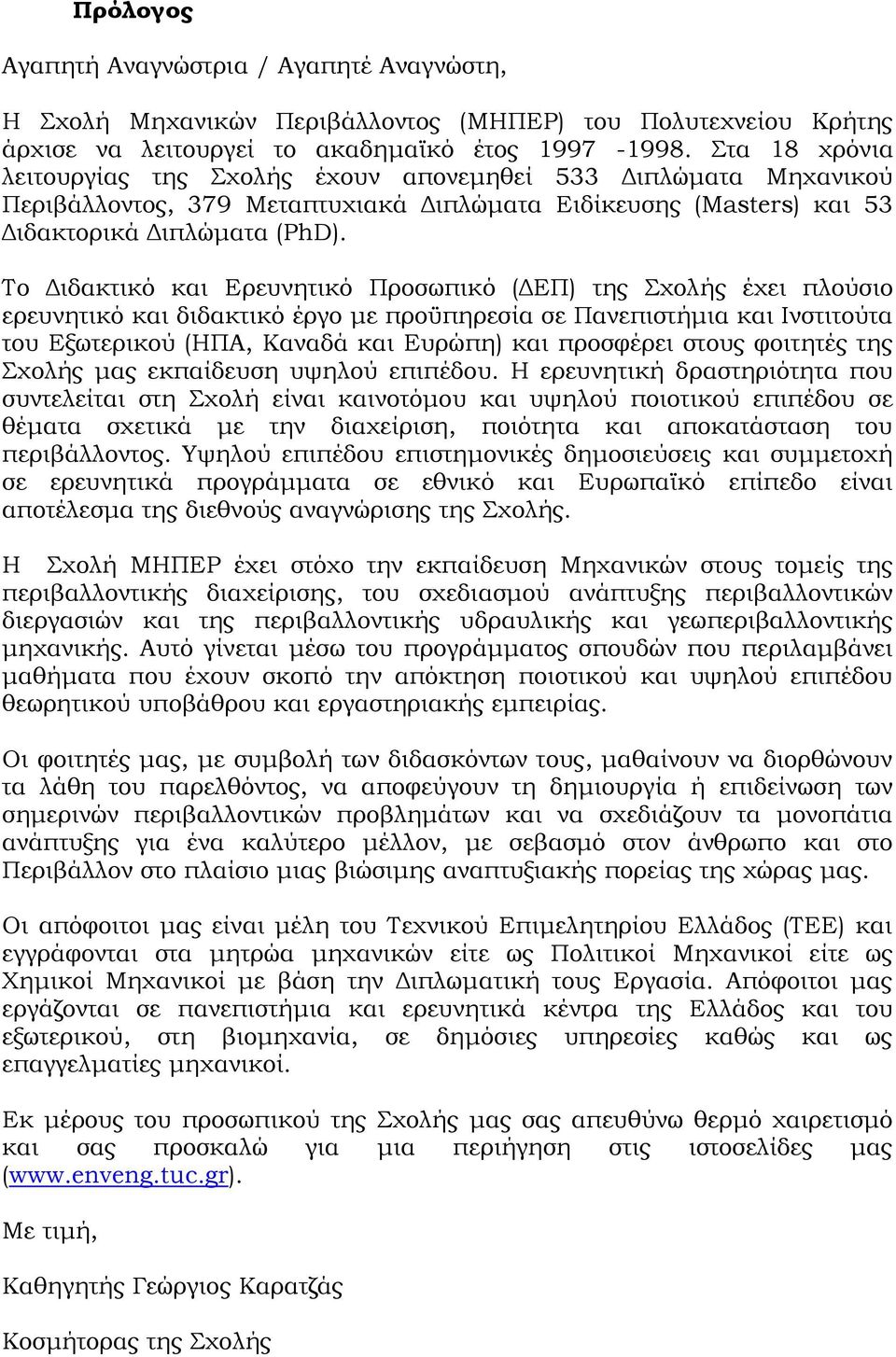 Το Διδακτικό και Ερευνητικό Προσωπικό (ΔΕΠ) της Σχολής έχει πλούσιο ερευνητικό και διδακτικό έργο με προϋπηρεσία σε Πανεπιστήμια και Ινστιτούτα του Εξωτερικού (ΗΠΑ, Καναδά και Ευρώπη) και προσφέρει