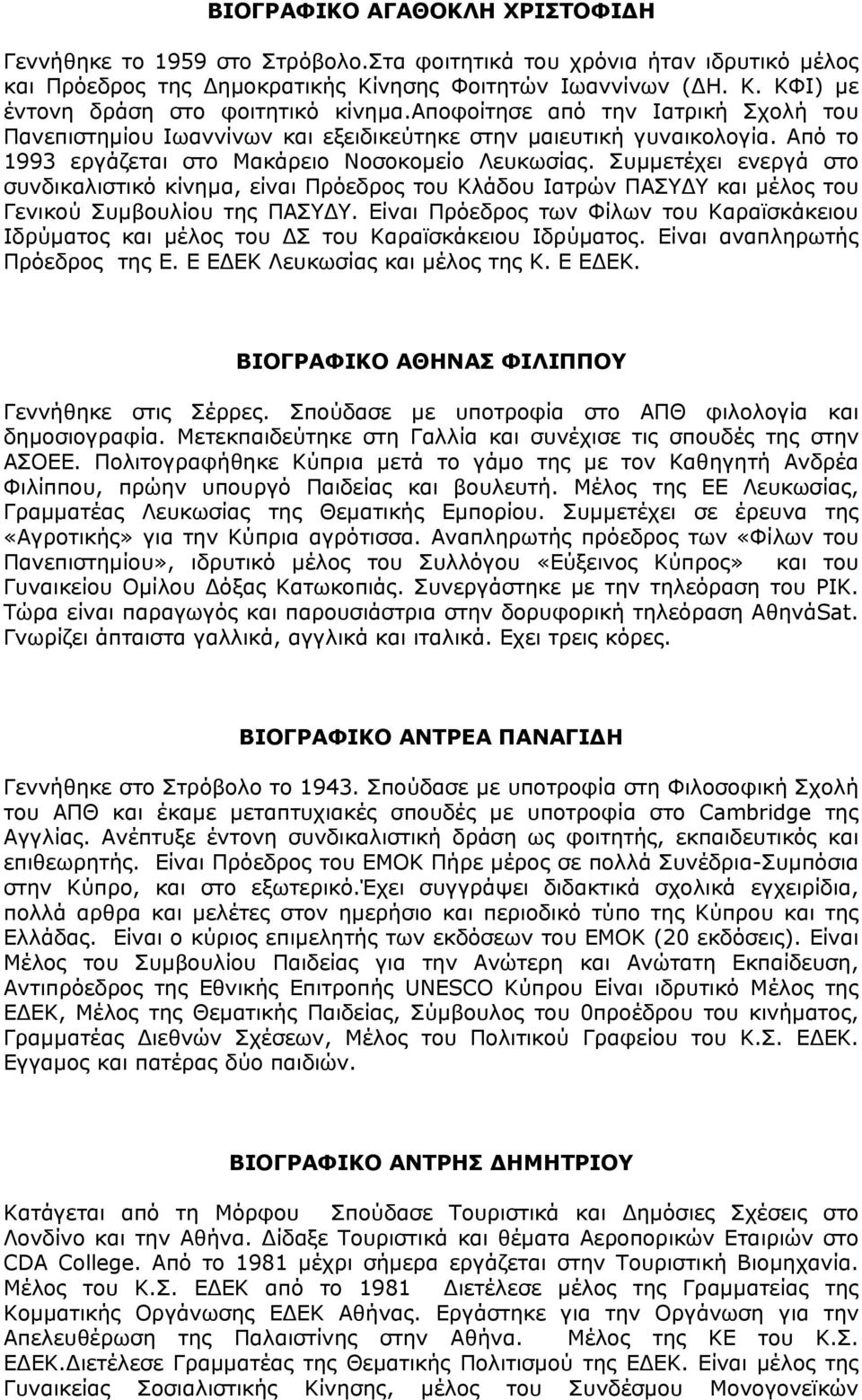 Συμμετέχει ενεργά στο συνδικαλιστικό κίνημα, είναι Πρόεδρος του Κλάδου Ιατρών ΠΑΣΥΔΥ και μέλος του Γενικού Συμβουλίου της ΠΑΣΥΔΥ.