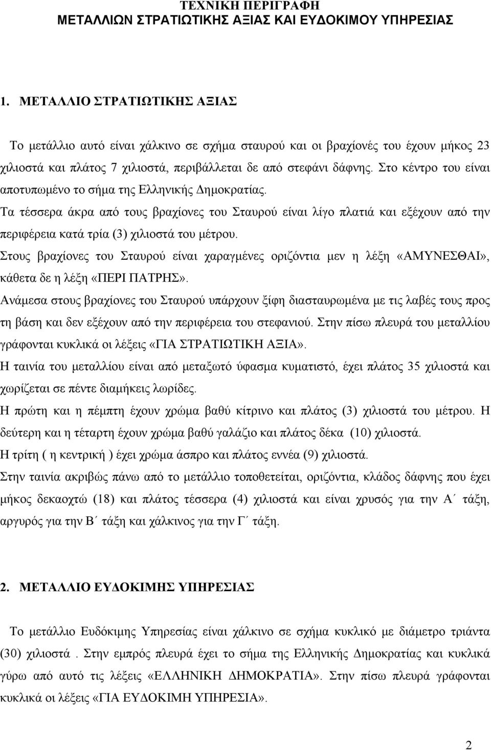 Στο κέντρο του είναι αποτυπωμένο το σήμα της Ελληνικής Δημοκρατίας. Τα τέσσερα άκρα από τους βραχίονες του Σταυρού είναι λίγο πλατιά και εξέχουν από την περιφέρεια κατά τρία (3) χιλιοστά του μέτρου.