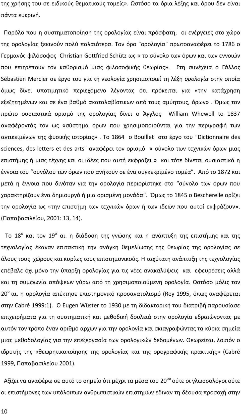 Τον όρο ορολογία πρωτοαναφέρει το 1786 ο Γερμανός φιλόσοφος Christian Gottfried Schütz ως «το σύνολο των όρων και των εννοιών που επιτρέπουν τον καθορισμό μιας φιλοσοφικής θεωρίας».