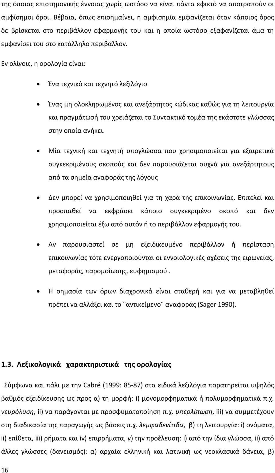 Εν ολίγοις, η ορολογία είναι: Ένα τεχνικό και τεχνητό λεξιλόγιο Ένας μη ολοκληρωμένος και ανεξάρτητος κώδικας καθώς για τη λειτουργία και πραγμάτωσή του χρειάζεται το Συντακτικό τομέα της εκάστοτε