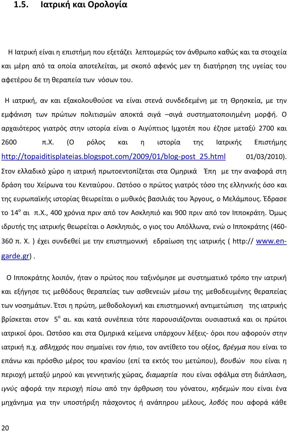 Ο αρχαιότερος γιατρός στην ιστορία είναι ο Αιγύπτιος Ιμχοτέπ που έζησε μεταξύ 2700 και 2600 π.χ. (Ο ρόλος και η ιστορία της Ιατρικής Επιστήμης http://topaiditisplateias.blogspot.