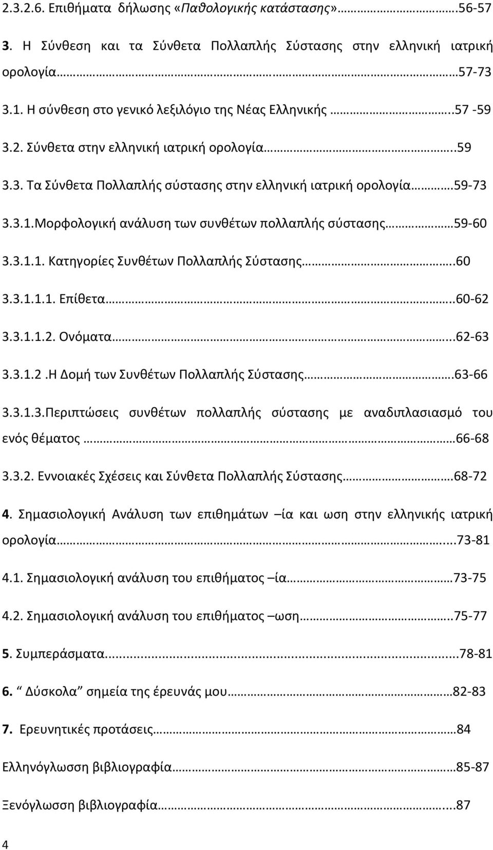 .60 3.3.1.1.1. Επίθετα..60 62 3.3.1.1.2. Ονόματα...62 63 3.3.1.2.Η Δομή των Συνθέτων Πολλαπλής Σύστασης.63 66 3.3.1.3.Περιπτώσεις συνθέτων πολλαπλής σύστασης με αναδιπλασιασμό του ενός θέματος 66 68 3.