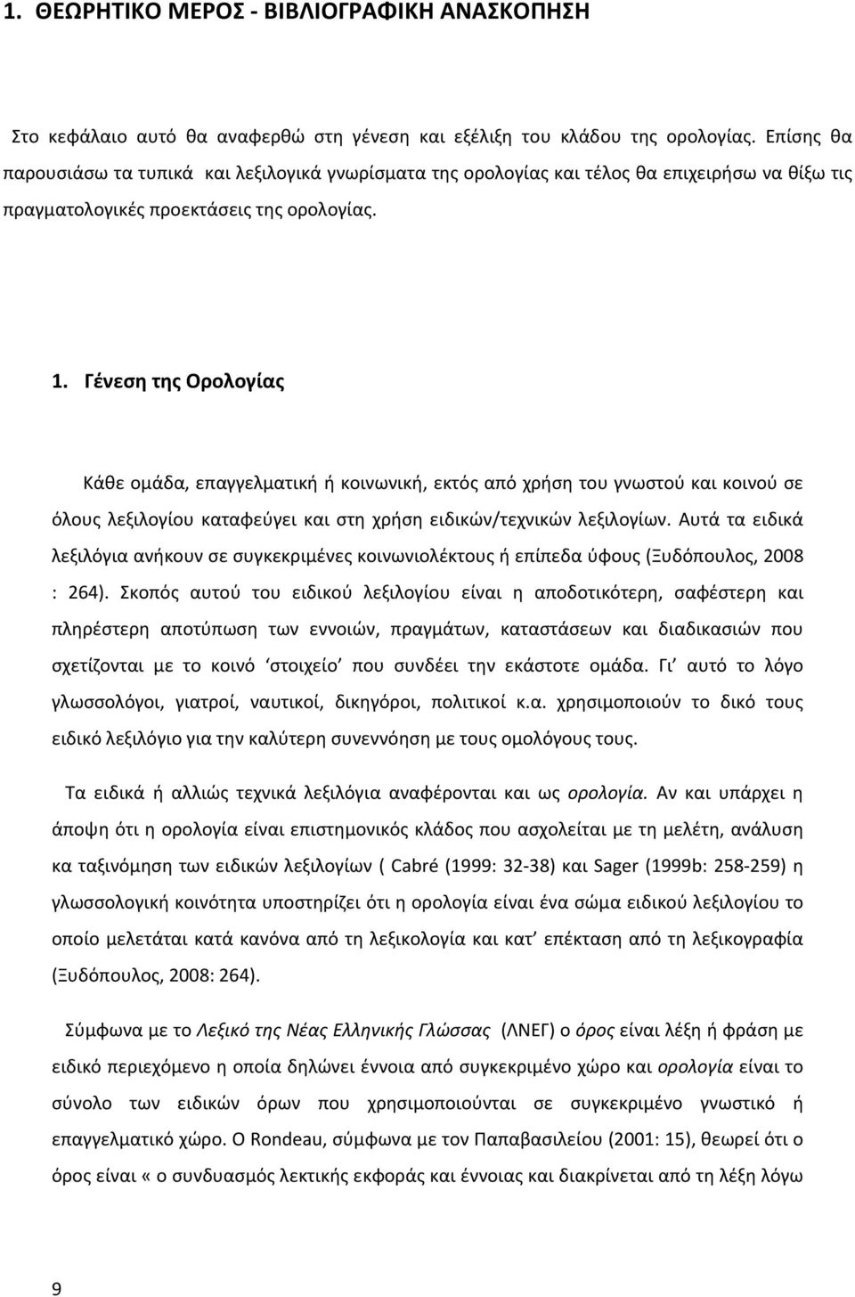 Γένεση της Ορολογίας Κάθε ομάδα, επαγγελματική ή κοινωνική, εκτός από χρήση του γνωστού και κοινού σε όλους λεξιλογίου καταφεύγει και στη χρήση ειδικών/τεχνικών λεξιλογίων.