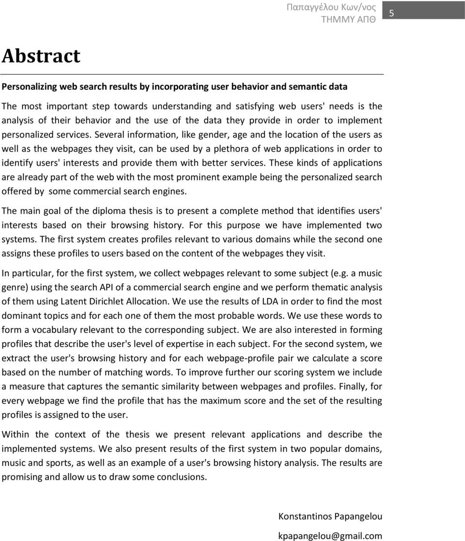 Several information, like gender, age and the location of the users as well as the webpages they visit, can be used by a plethora of web applications in order to identify users' interests and provide