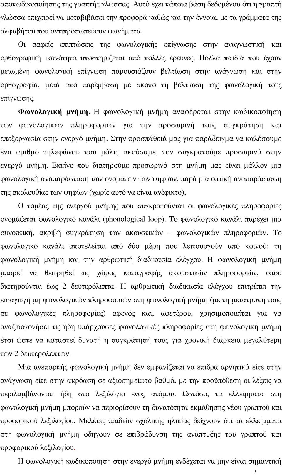 Οι σαφείς επιπτώσεις της φωνολογικής επίγνωσης στην αναγνωστική και ορθογραφική ικανότητα υποστηρίζεται από πολλές έρευνες.