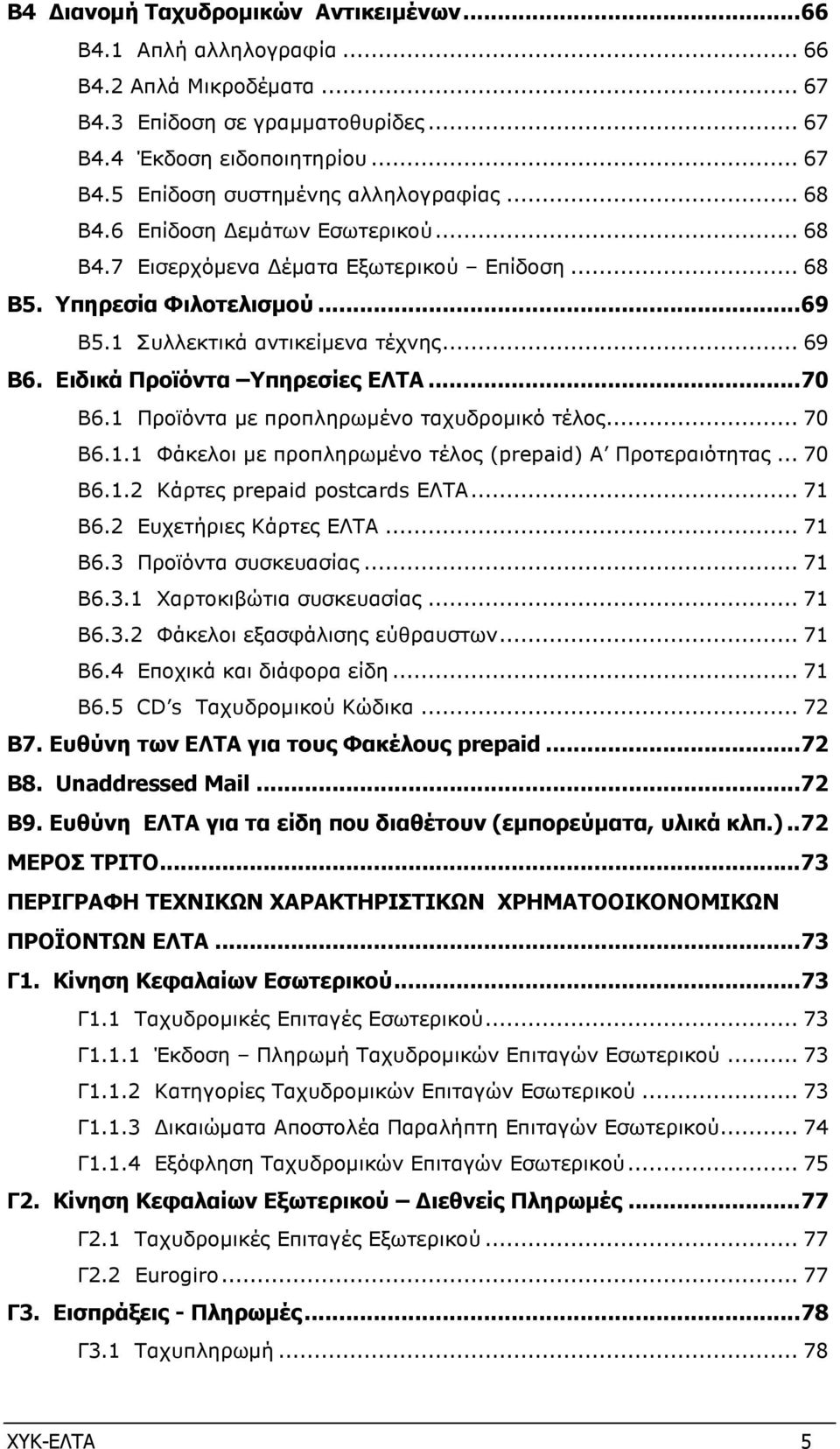 .. 70 Β6.1 Προϊόντα µε προπληρωµένο ταχυδροµικό τέλος... 70 Β6.1.1 Φάκελοι µε προπληρωµένο τέλος (prepaid) Α Προτεραιότητας... 70 Β6.1.2 Κάρτες prepaid postcards ΕΛΤΑ... 71 Β6.