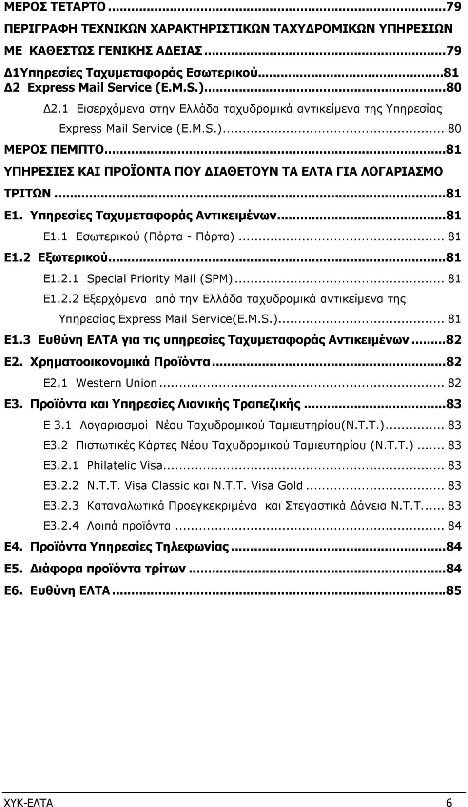 Υπηρεσίες Ταχυµεταφοράς Αντικειµένων... 81 Ε1.1 Εσωτερικού (Πόρτα - Πόρτα)... 81 Ε1.2 Εξωτερικού... 81 Ε1.2.1 Special Priority Mail (SPM)... 81 Ε1.2.2 Εξερχόµενα από την Ελλάδα ταχυδροµικά αντικείµενα της Υπηρεσίας Express Mail Service(Ε.