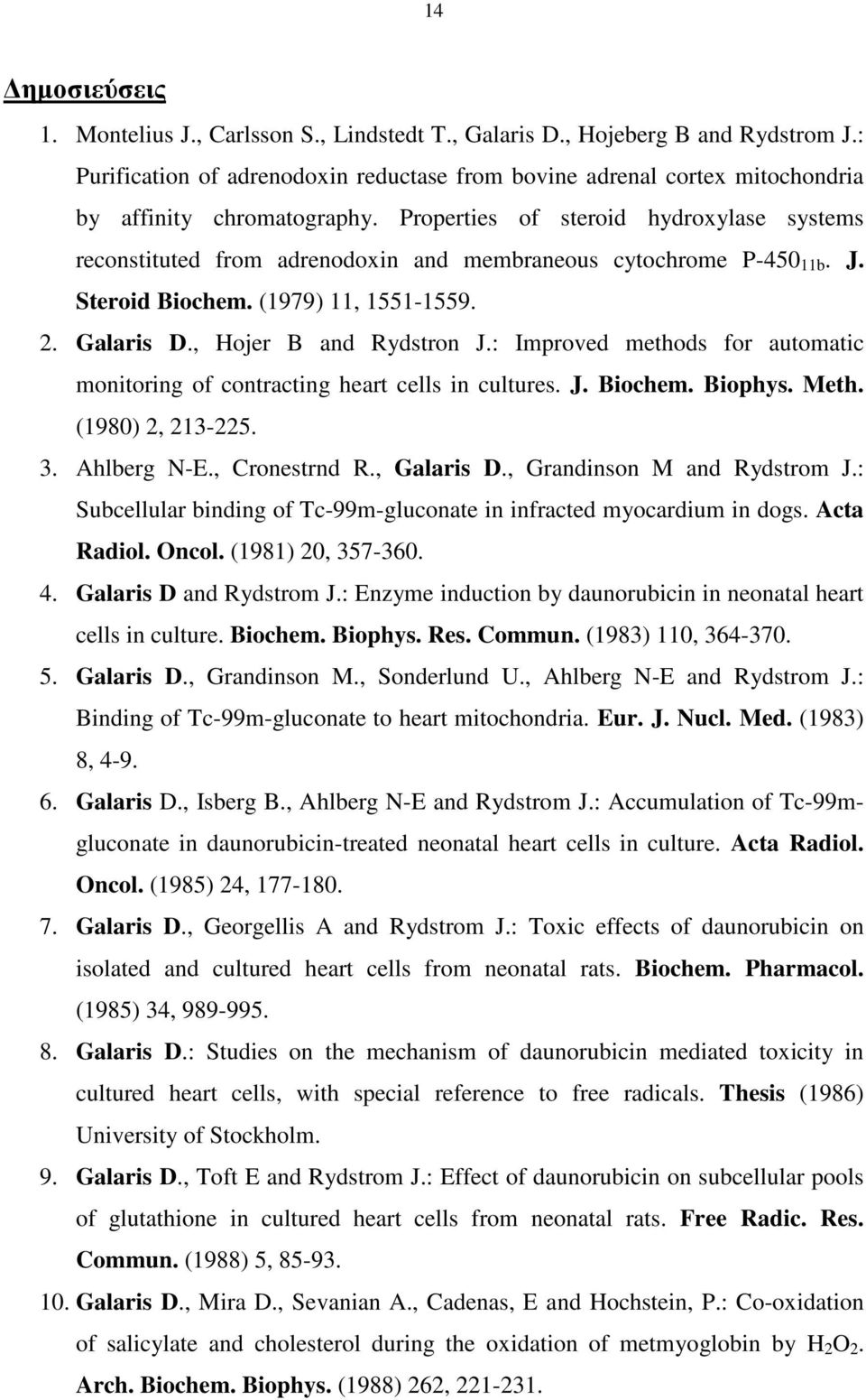 Properties of steroid hydroxylase systems reconstituted from adrenodoxin and membraneous cytochrome P-450 11b. J. Steroid Biochem. (1979) 11, 1551-1559. 2. Galaris D., Hojer B and Rydstron J.