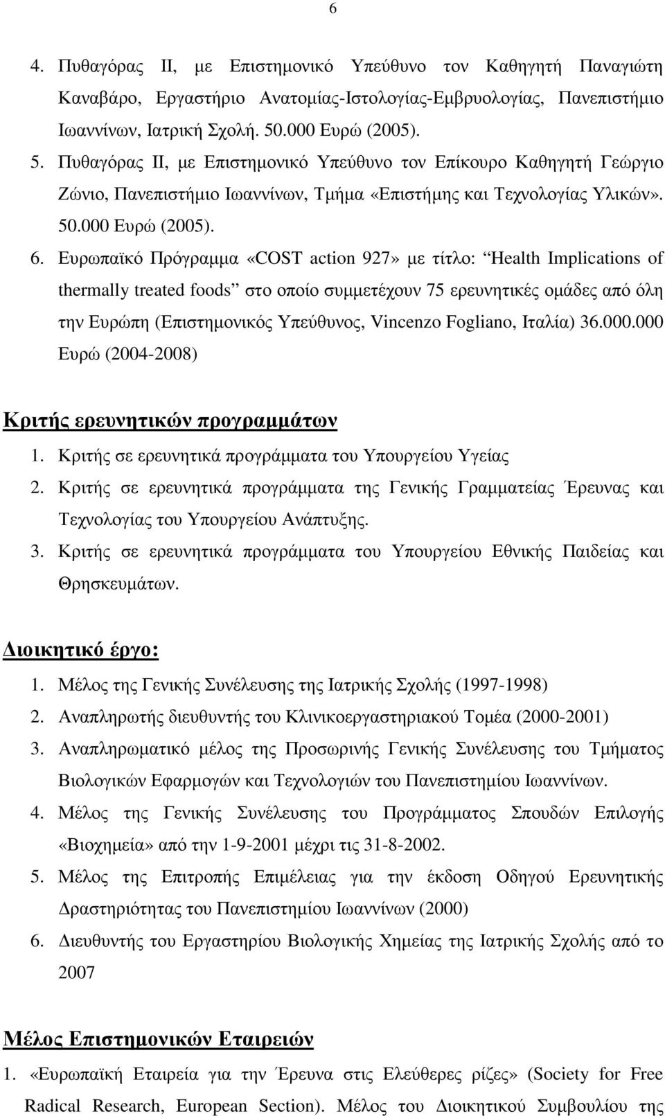 Ευρωπαϊκό Πρόγραµµα «COST action 927» µε τίτλο: Health Implications of thermally treated foods στο οποίο συµµετέχουν 75 ερευνητικές οµάδες από όλη την Ευρώπη (Επιστηµονικός Υπεύθυνος, Vincenzo