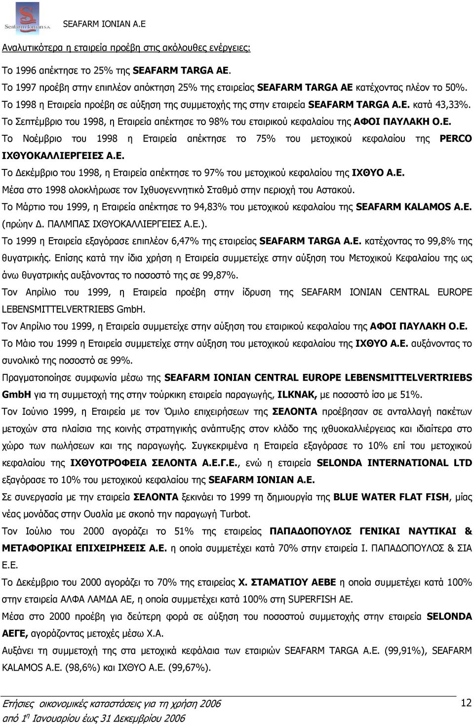 Το Σεπτέµβριο του 1998, η Εταιρεία απέκτησε το 98% του εταιρικού κεφαλαίου της ΑΦΟΙ ΠΑΥΛΑΚΗ Ο.Ε. Το Νοέµβριο του 1998 η Εταιρεία απέκτησε το 75% του µετοχικού κεφαλαίου της PERCO ΙΧΘΥΟΚΑΛΛΙΕΡΓΕΙΕΣ A.