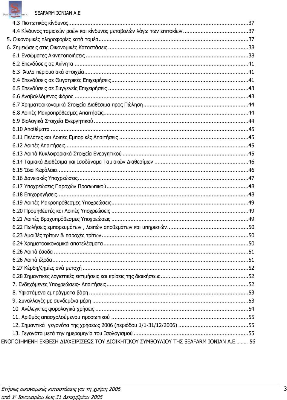 ..43 6.6 Αναβαλλόµενος Φόρος...43 6.7 Χρηµατοοικονοµικά Στοιχεία ιαθέσιµα προς Πώληση...44 6.8 Λοιπές Μακροπρόθεσµες Απαιτήσεις...44 6.9 Βιολογικά Στοιχεία Ενεργητικού...44 6.10 Αποθέµατα...45 6.