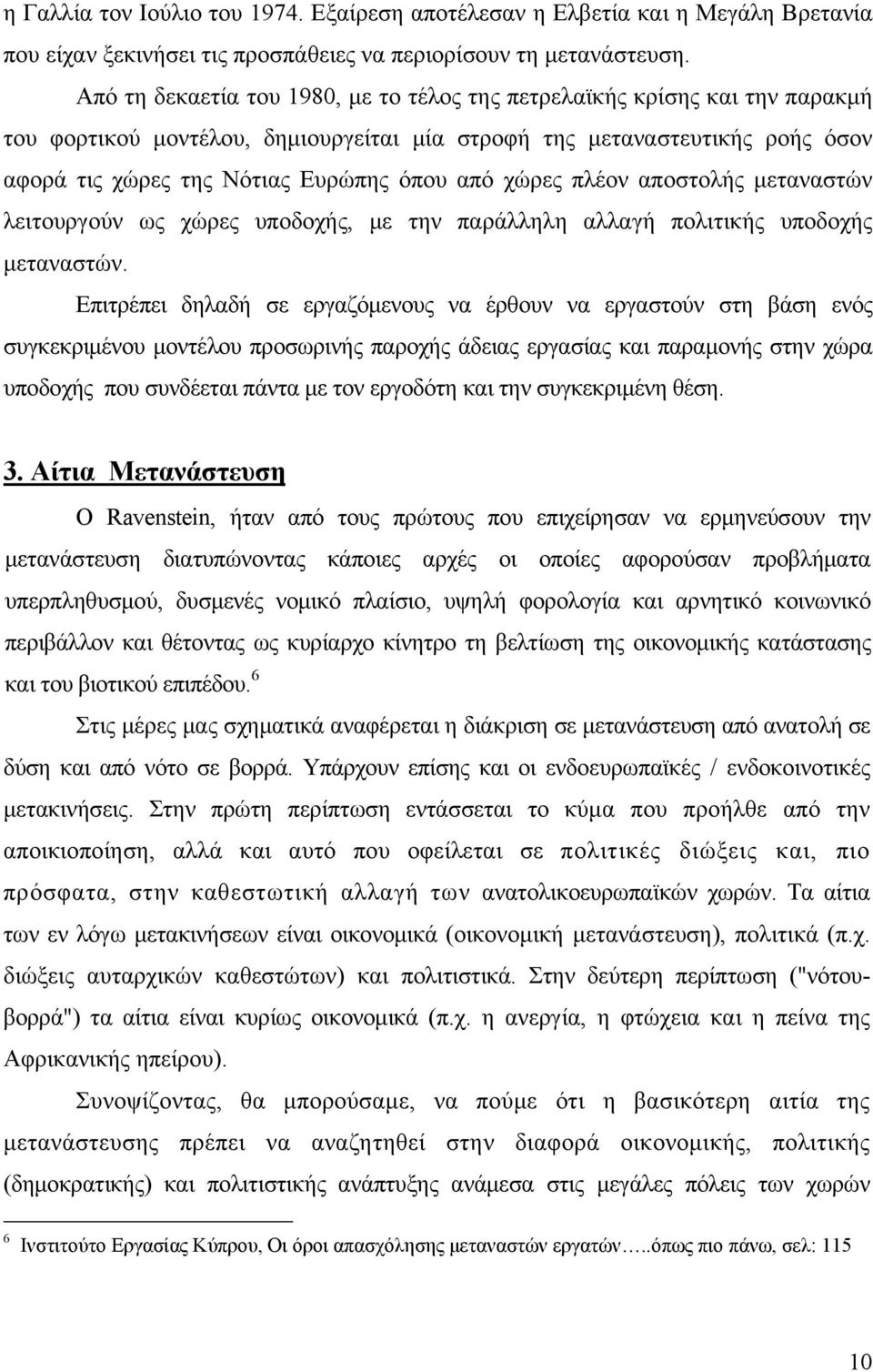 χώρες πλέον αποστολής μεταναστών λειτουργούν ως χώρες υποδοχής, με την παράλληλη αλλαγή πολιτικής υποδοχής μεταναστών.