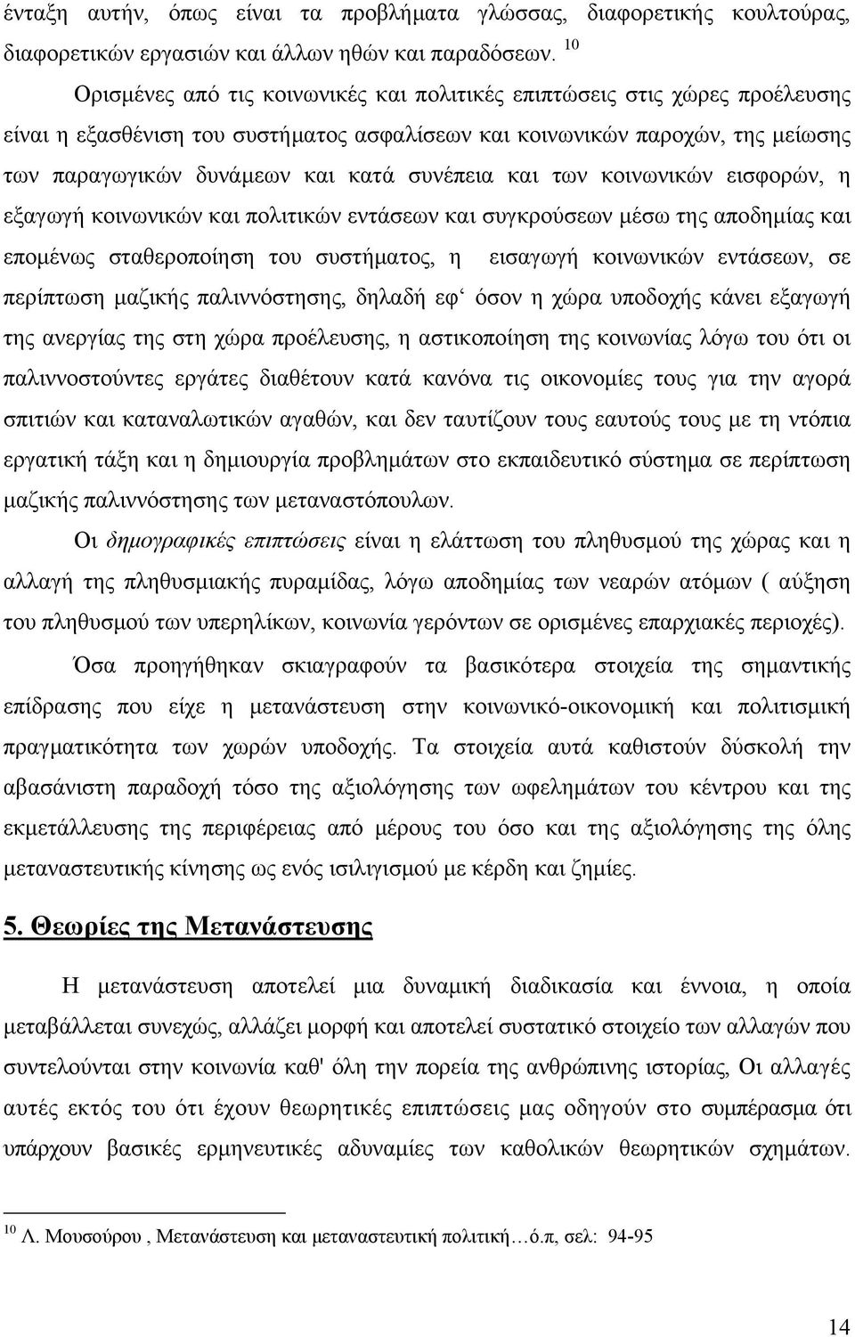 συνέπεια και των κοινωνικών εισφορών, η εξαγωγή κοινωνικών και πολιτικών εντάσεων και συγκρούσεων μέσω της αποδημίας και επομένως σταθεροποίηση του συστήματος, η εισαγωγή κοινωνικών εντάσεων, σε