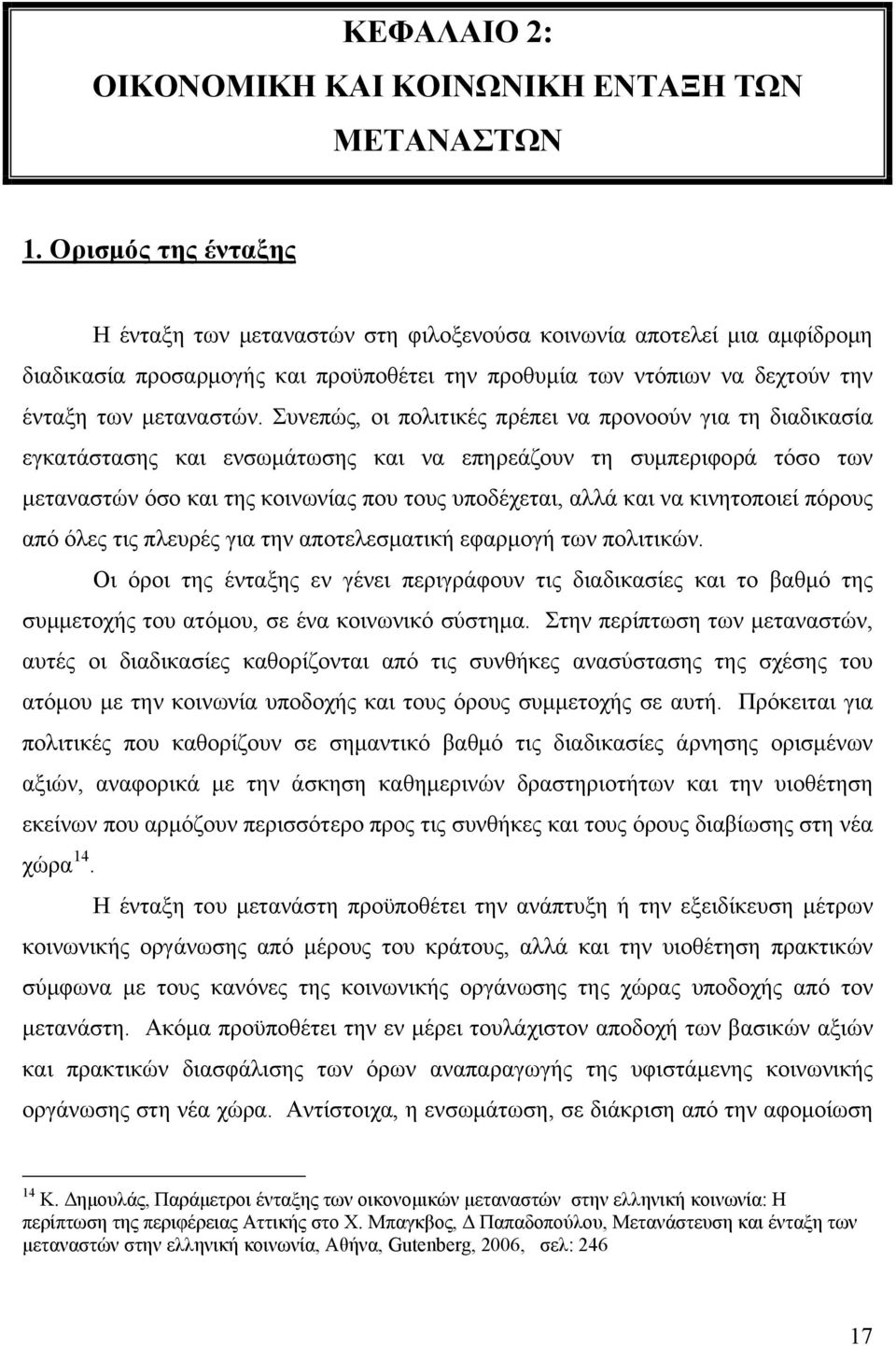 Συνεπώς, οι πολιτικές πρέπει να προνοούν για τη διαδικασία εγκατάστασης και ενσωμάτωσης και να επηρεάζουν τη συμπεριφορά τόσο των μεταναστών όσο και της κοινωνίας που τους υποδέχεται, αλλά και να