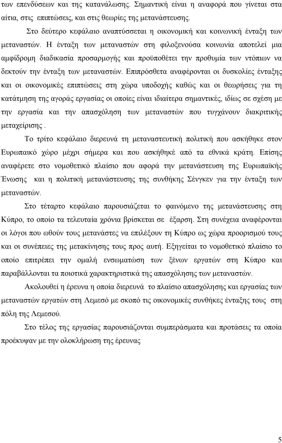 Η ένταξη των μεταναστών στη φιλοξενούσα κοινωνία αποτελεί μια αμφίδρομη διαδικασία προσαρμογής και προϋποθέτει την προθυμία των ντόπιων να δεκτούν την ένταξη των μεταναστών.