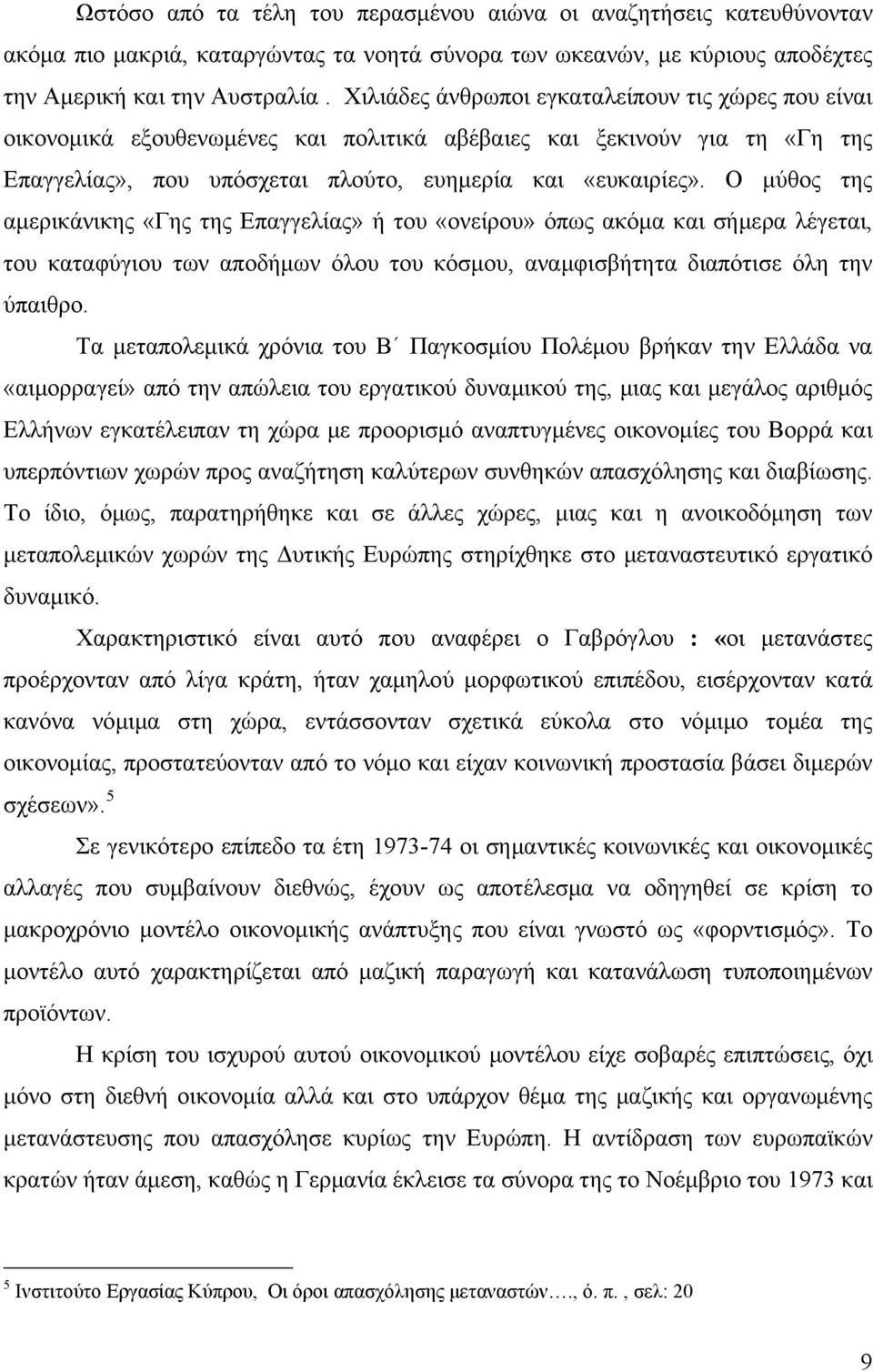 Ο μύθος της αμερικάνικης «Γης της Επαγγελίας» ή του «ονείρου» όπως ακόμα και σήμερα λέγεται, του καταφύγιου των αποδήμων όλου του κόσμου, αναμφισβήτητα διαπότισε όλη την ύπαιθρο.