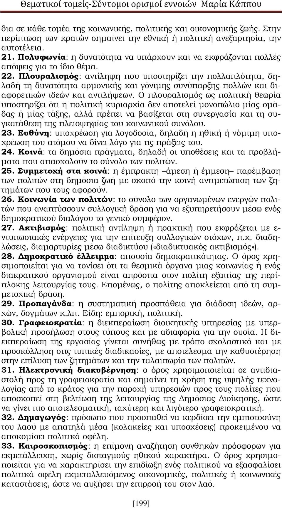 Πλουραλισμός: αντίληψη που υποστηρίζει την πολλαπλότητα, δηλαδή τη δυνατότητα αρμονικής και γόνιμης συνύπαρξης πολλών και διαφορετικών ιδεών και αντιλήψεων.