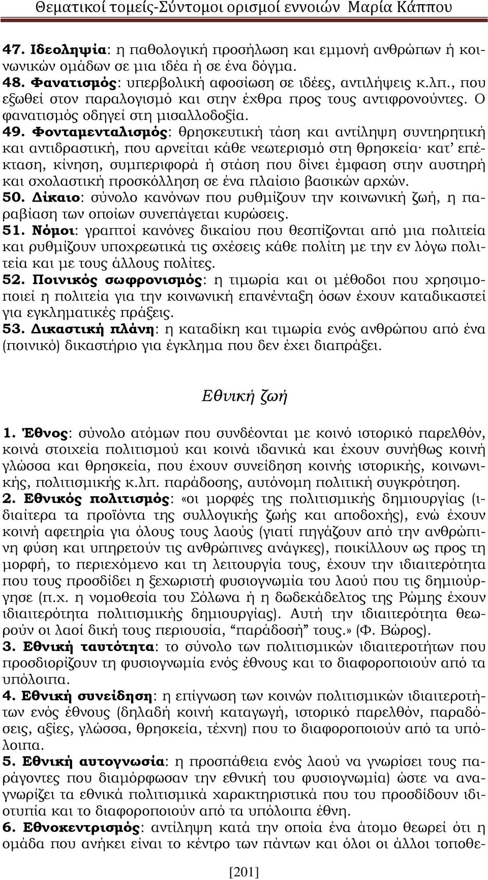 Φονταμενταλισμός: θρησκευτική τάση και αντίληψη συντηρητική και αντιδραστική, που αρνείται κάθε νεωτερισμό στη θρησκεία κατ επέκταση, κίνηση, συμπεριφορά ή στάση που δίνει έμφαση στην αυστηρή και