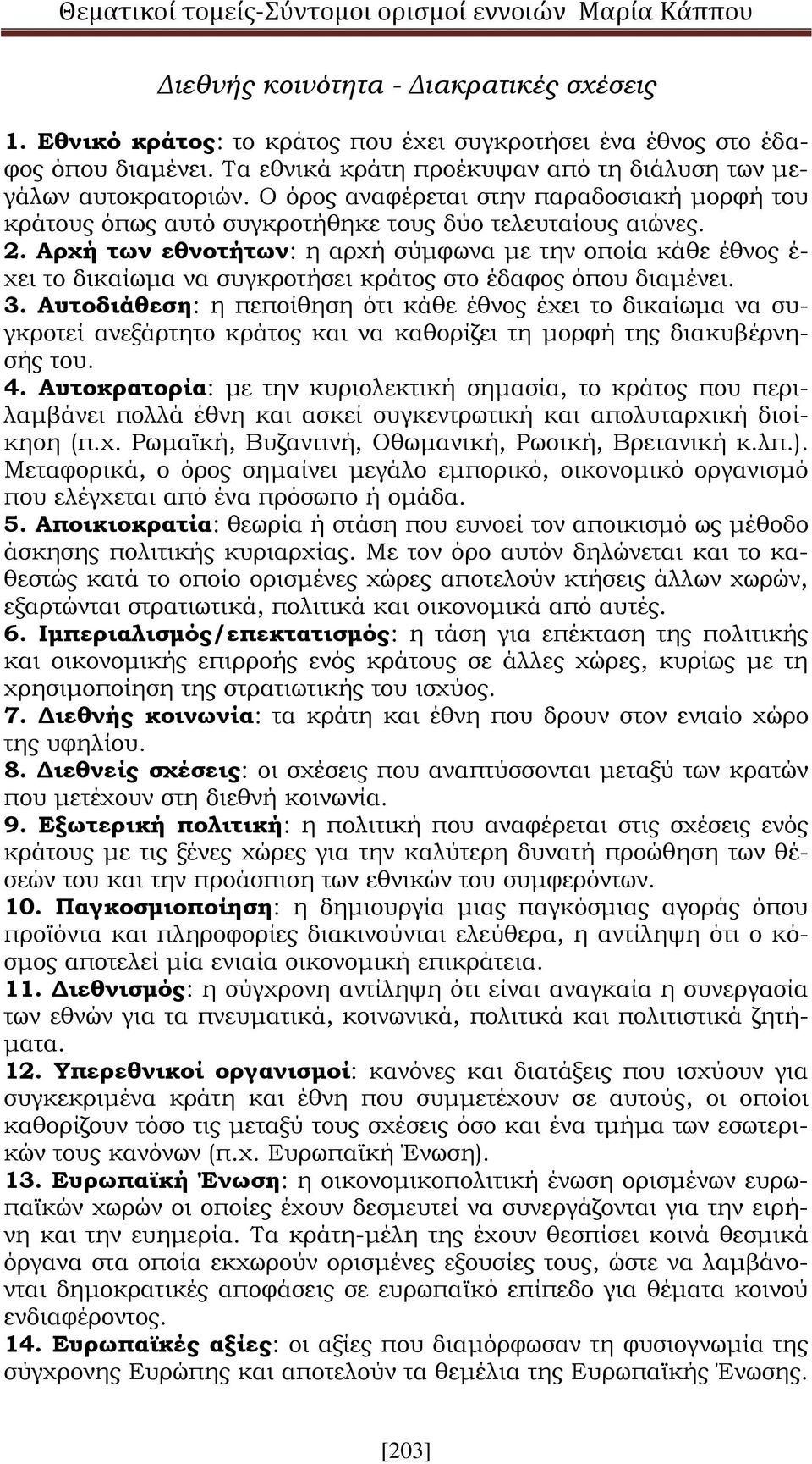 Αρχή των εθνοτήτων: η αρχή σύμφωνα με την οποία κάθε έθνος έ- χει το δικαίωμα να συγκροτήσει κράτος στο έδαφος όπου διαμένει. 3.