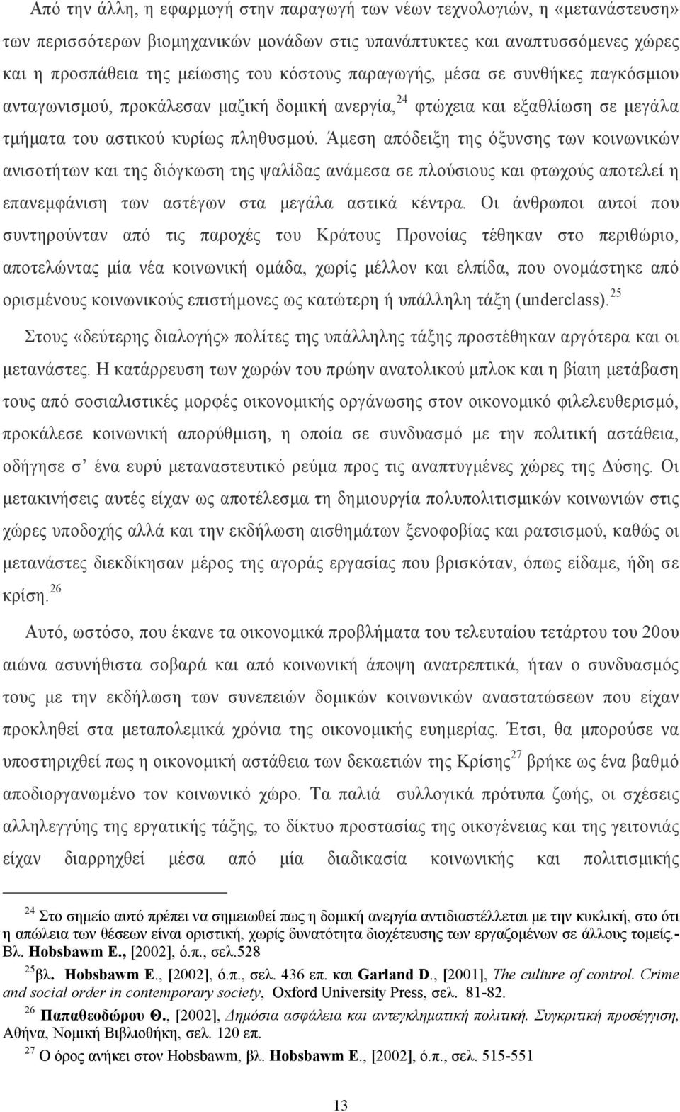 Άµεση απόδειξη της όξυνσης των κοινωνικών ανισοτήτων και της διόγκωση της ψαλίδας ανάµεσα σε πλούσιους και φτωχούς αποτελεί η επανεµφάνιση των αστέγων στα µεγάλα αστικά κέντρα.