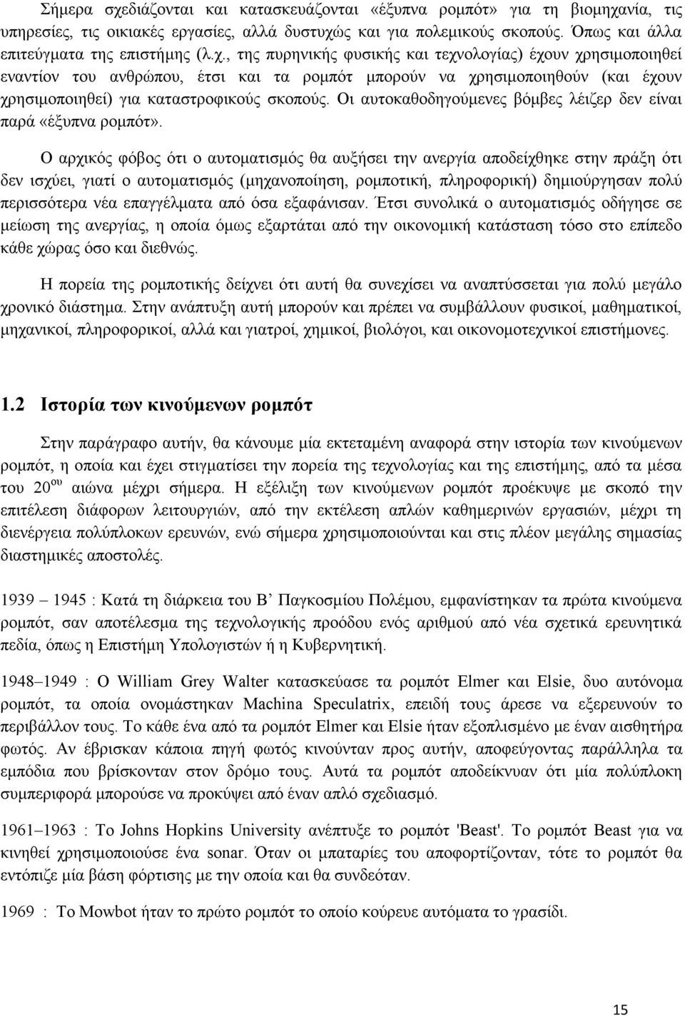 Ο αρχικός φόβος ότι ο αυτοματισμός θα αυξήσει την ανεργία αποδείχθηκε στην πράξη ότι δεν ισχύει, γιατί ο αυτοματισμός (μηχανοποίηση, ρομποτική, πληροφορική) δημιούργησαν πολύ περισσότερα νέα