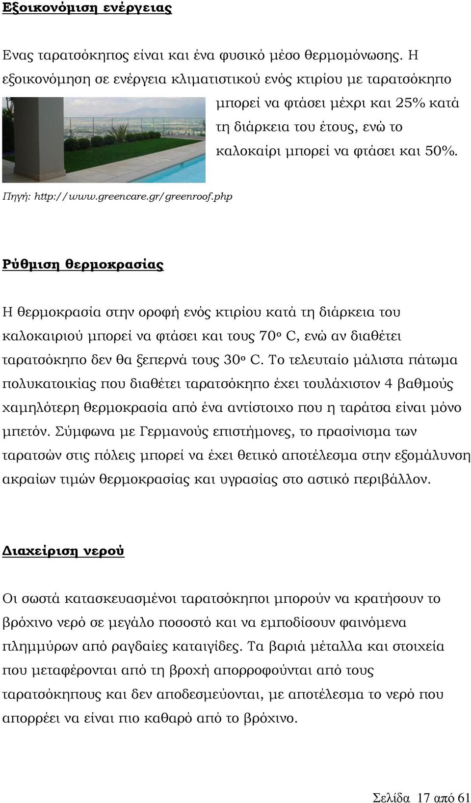 gr/greenroof.php Ρύθμιση θερμοκρασίας Η θερμοκρασία στην οροφή ενός κτιρίου κατά τη διάρκεια του καλοκαιριού μπορεί να φτάσει και τους 70 ο C, ενώ αν διαθέτει ταρατσόκηπο δεν θα ξεπερνά τους 30 o C.