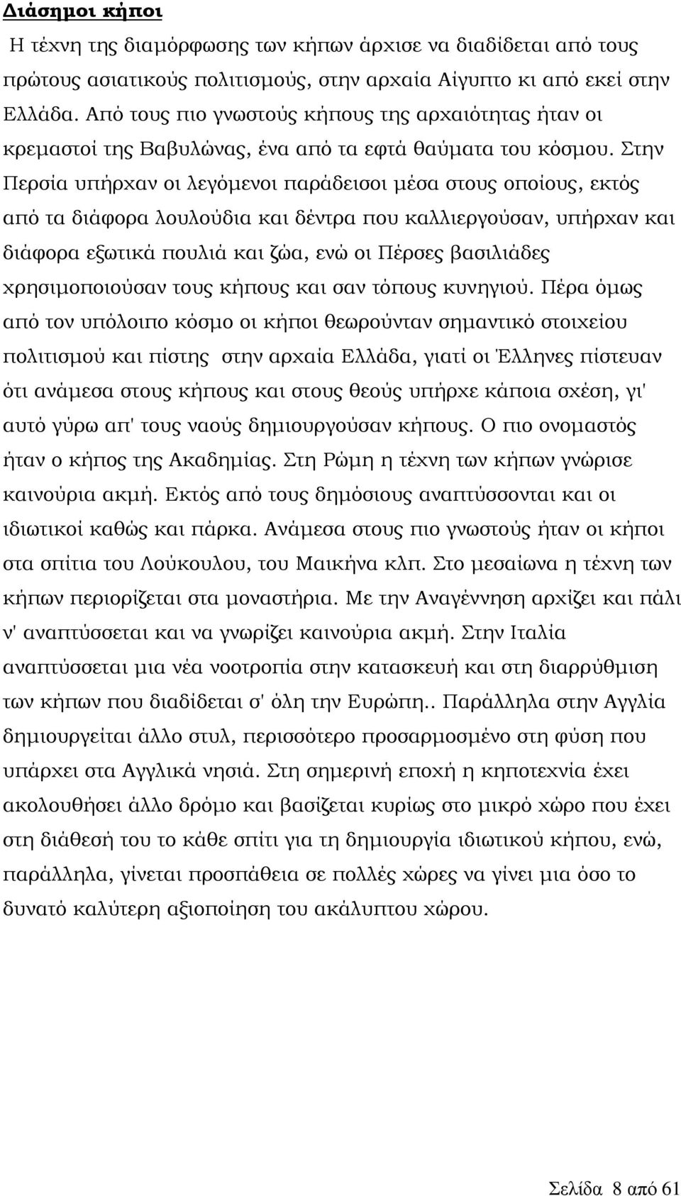 Στην Περσία υπήρχαν οι λεγόμενοι παράδεισοι μέσα στους οποίους, εκτός από τα διάφορα λουλούδια και δέντρα που καλλιεργούσαν, υπήρχαν και διάφορα εξωτικά πουλιά και ζώα, ενώ οι Πέρσες βασιλιάδες