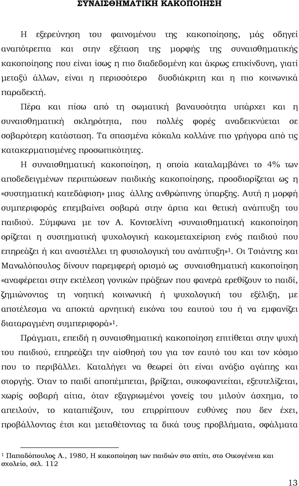 Πέρα και πίσω από τη σωματική βαναυσότητα υπάρχει και η συναισθηματική σκληρότητα, που πολλές φορές αναδεικνύεται σε σοβαρότερη κατάσταση.