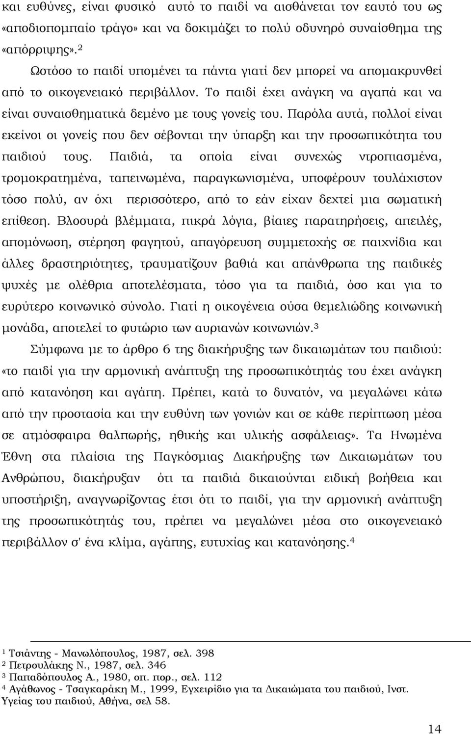 Παρόλα αυτά, πολλοί είναι εκείνοι οι γονείς που δεν σέβονται την ύπαρξη και την προσωπικότητα του παιδιού τους.