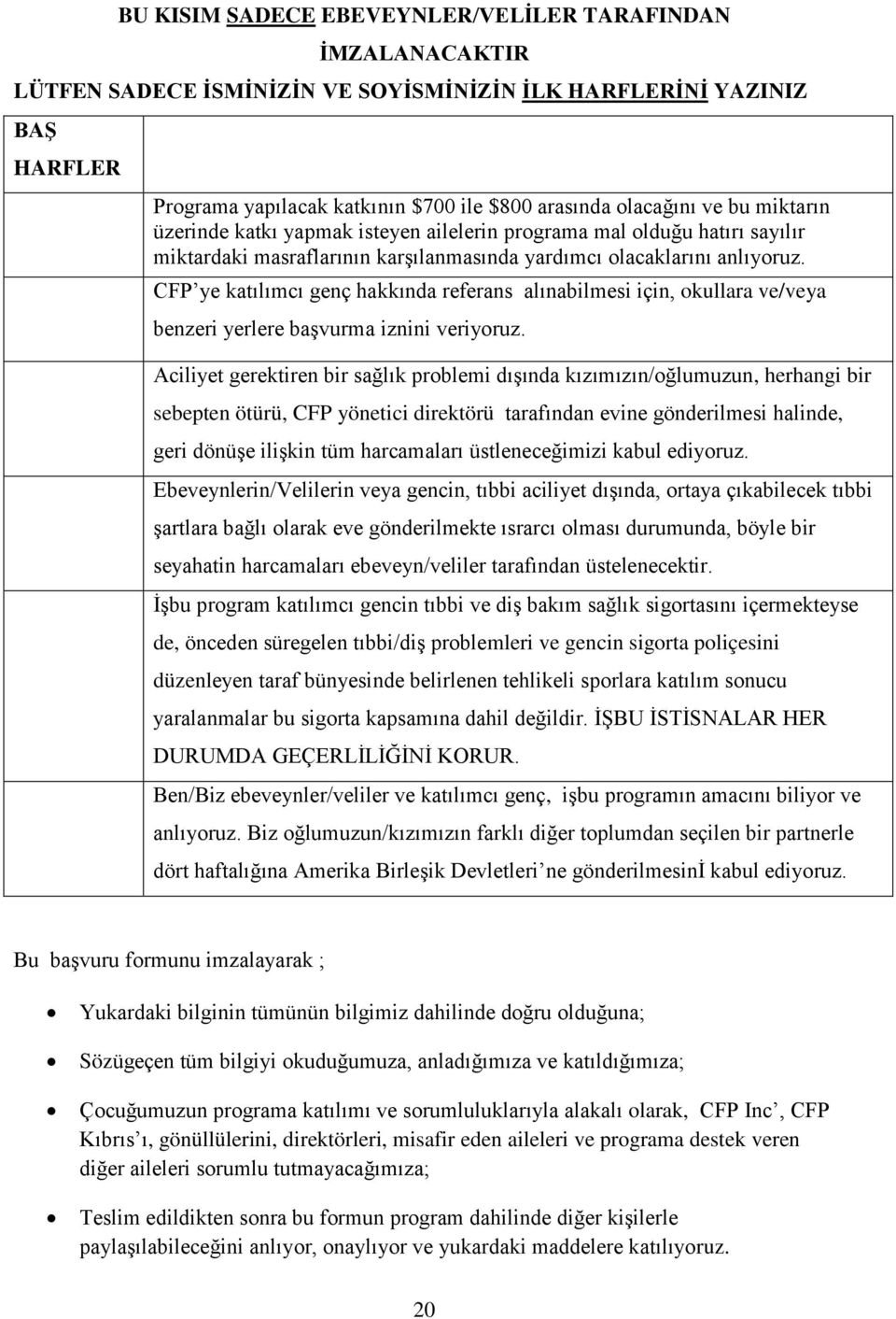 CFP ye katılımcı genç hakkında referans alınabilmesi için, okullara ve/veya benzeri yerlere başvurma iznini veriyoruz.