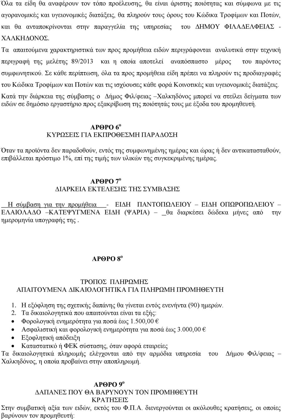 Τα απαιτούμενα χαρακτηριστικά των προς προμήθεια ειδών περιγράφονται αναλυτικά στην τεχνική περιγραφή της μελέτης 89/2013 και η οποία αποτελεί αναπόσπαστο μέρος του παρόντος συμφωνητικού.