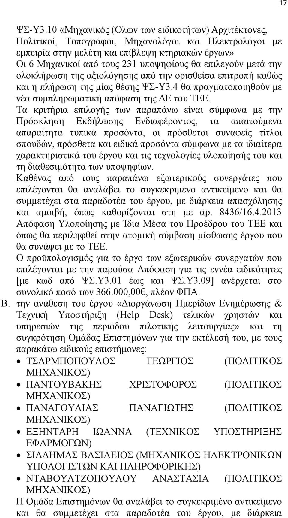 επιλεγούν μετά την ολοκλήρωση της αξιολόγησης από την ορισθείσα επιτροπή καθώς και η πλήρωση της μίας θέσης 4 θα πραγματοποιηθούν με νέα συμπληρωματική απόφαση της ΔΕ του ΤΕΕ.