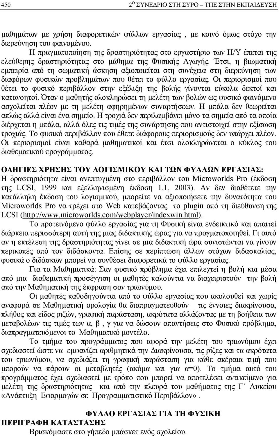 Έτσι, η βιωματική εμπειρία από τη σωματική άσκηση αξιοποιείται στη συνέχεια στη διερεύνηση των διαφόρων φυσικών προβλημάτων που θέτει το φύλλο εργασίας.