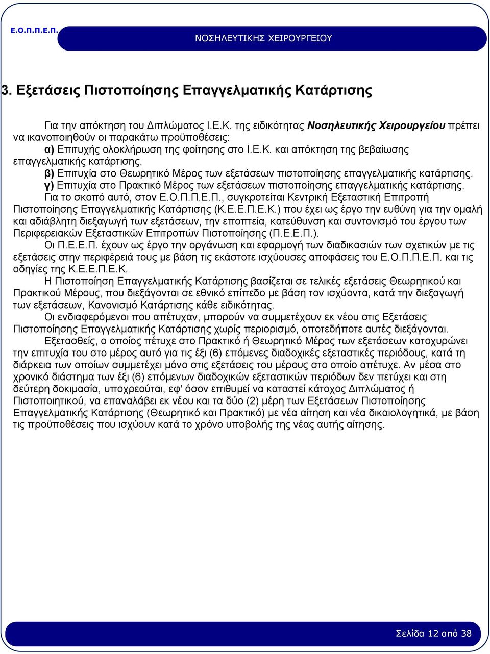 γ) Επιτυχία στο Πρακτικό Μέρος των εξετάσεων πιστοποίησης επαγγελματικής κατάρτισης. Για το σκοπό αυτό, στον Ε.Ο.Π.Π.Ε.Π., συγκροτείται Κεντρική Εξεταστική Επιτροπή Πιστοποίησης Επαγγελματικής Κατάρτισης (Κ.